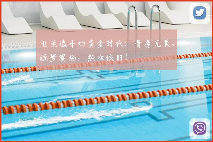 电竞选手的黄金时代：青春无畏，逐梦赛场，热血依旧！